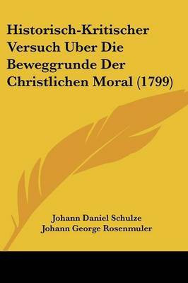 Historisch-Kritischer Versuch Uber Die Beweggrunde Der Christlichen Moral (1799)(German, Paperback, Schulze Johann Daniel)