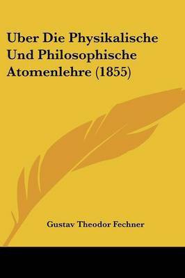 Uber Die Physikalische Und Philosophische Atomenlehre (1855)(German, Paperback, Fechner Gustav Theodor)