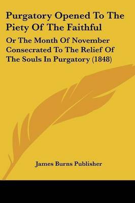 Purgatory Opened To The Piety Of The Faithful(English, Paperback, James Burns Publisher)