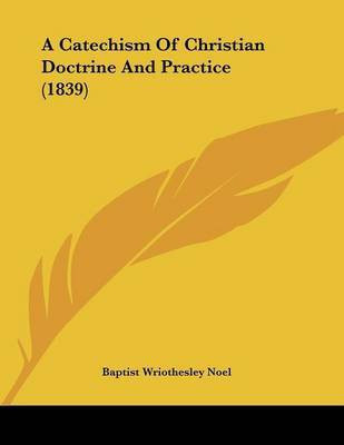 A Catechism Of Christian Doctrine And Practice (1839)(English, Paperback, Noel Baptist Wriothesley)