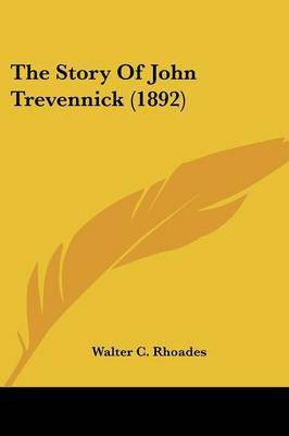 The Story Of John Trevennick (1892)(English, Paperback, Rhoades Walter C)