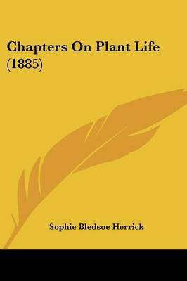 Chapters On Plant Life (1885)(English, Paperback, Herrick Sophie Bledsoe)