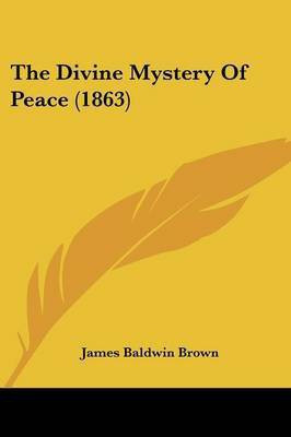 The Divine Mystery Of Peace (1863)(English, Paperback, Brown James Baldwin)