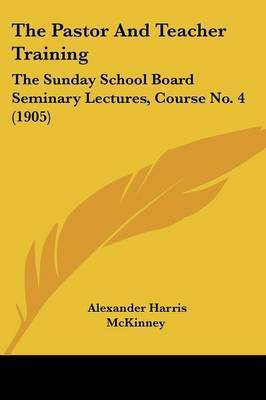 The Pastor And Teacher Training(English, Paperback, McKinney Alexander Harris)