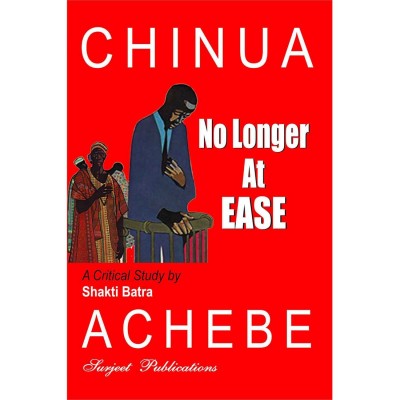 No Longer at Ease : Chinua Achebe : A Critical Introduction, Summary, Analysis, Notes and Important Questions with Answers Revised  Edition(Paperback, Shakti Batra)