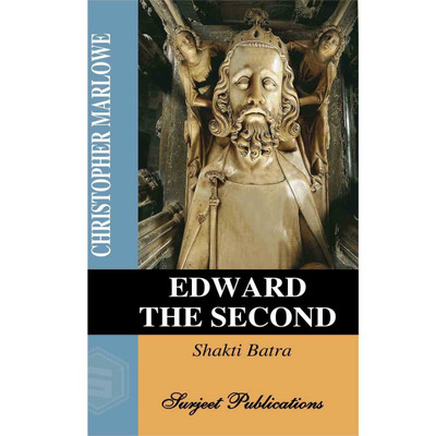 Edward the Second : Christopher Marlowe : A Critical Introduction, Complete Text with Paraphrase, Summary, Notes and Important Questions with Answers(Others, Paperback, Shakti Batra) Edward the Second : Christopher Marlowe : A Critical Introduction, Complete Text with Paraphrase, Summary, Notes and Important Questions with Answers(Others, Paperback, Shakti Batra)