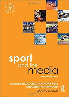 SPORT AND THE MEDIA: MANAGING THE NEXUS 2ND EDITION(English, PAPARBACK, MATTHEW NICHOLSON, ANTHONY KERR, MERRYN SHERWOOD)
