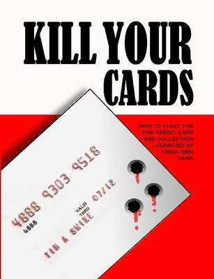Kill Your Cards: How to Fight the Credit Cards and Collection Agencies at Their Own Game(English, Paperback, Swike Tim)
