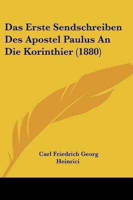 Das Erste Sendschreiben Des Apostel Paulus An Die Korinthier (1880)(German, Paperback, Heinrici Carl Friedrich Georg)