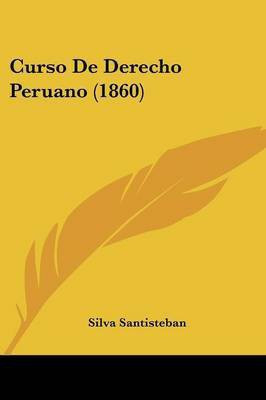 Curso De Derecho Peruano (1860)(Spanish, Paperback, Santisteban Silva)
