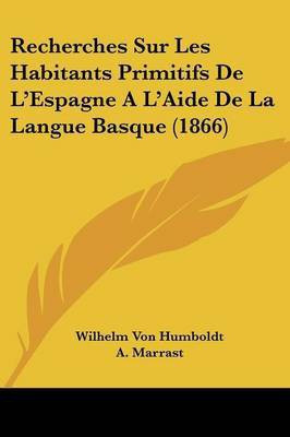 Recherches Sur Les Habitants Primitifs De L'Espagne A L'Aide De La Langue Basque (1866)(French, Paperback, Humboldt Wilhelm Von)
