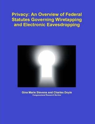 Privacy: An Overview of Federal Statutes Governing Wiretapping and Electronic Eavesdropping(English, Paperback, Stevens Gina Marie)