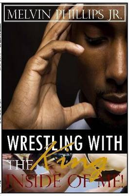 Wrestling with the King Inside of Me!(English, Paperback, Phillips Jr. Melvin)