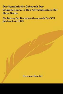 Der Syntaktische Gebrauch Der Conjunctionen In Den Adverbialsatzen Bei Hans Sachs(German, Paperback, Puschel Hermann)