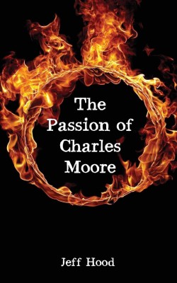 The Passion of Charles Moore(English, Paperback, Hood Jeff)