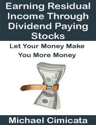 Earning Residual Income Through Dividend Paying Stocks: Let Your Money Make You More Money(English, Electronic book text, Cimicata Michael)