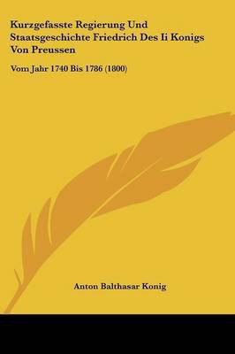 Kurzgefasste Regierung Und Staatsgeschichte Friedrich Des Ii Konigs Von Preussen(German, Paperback, unknown)