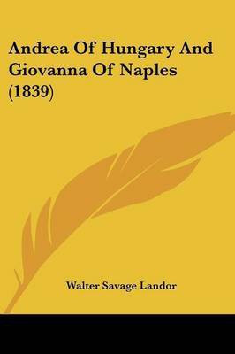 Andrea Of Hungary And Giovanna Of Naples (1839)(English, Paperback, Landor Walter Savage)