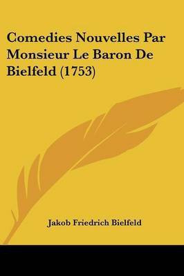 Comedies Nouvelles Par Monsieur Le Baron De Bielfeld (1753)(English, Paperback, Bielfeld Jakob Friedrich)
