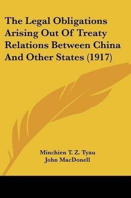 The Legal Obligations Arising Out Of Treaty Relations Between China And Other States (1917)(English, Paperback, Tyau Minchien T Z)