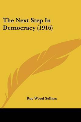 The Next Step In Democracy (1916)(English, Paperback, Sellars Roy Wood)