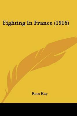 Fighting In France (1916)(English, Paperback, Kay Ross)