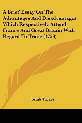 A Brief Essay On The Advantages And Disadvantages Which Respectively Attend France And Great Britain With Regard To Trade (1753)(English, Paperback, Tucker Josiah)