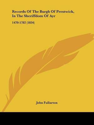 Records Of The Burgh Of Prestwick, In The Sheriffdom Of Ayr(English, Paperback, Fullarton John)