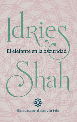 El elefante en la oscuridad: el cristianismo, el islam y los Sufis(Spanish, Paperback, Shah Idries)