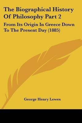 The Biographical History Of Philosophy Part 2(English, Paperback, Lewes George Henry)