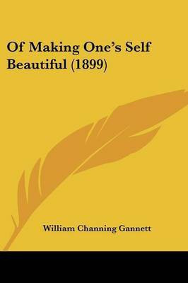 Of Making One's Self Beautiful (1899)(English, Paperback, Gannett William Channing)