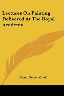 Lectures On Painting Delivered At The Royal Academy(English, Paperback, Oneil Henry Nelson)
