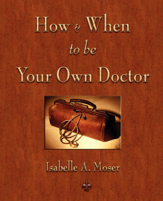 How and When to be Your Own Doctor(English, Paperback, Isabelle a Moser)