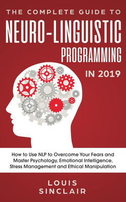 The Complete Guide to Neuro-Linguistic Programming in 2019(English, Paperback, Sinclair Louis)