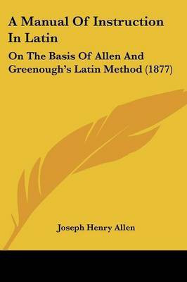 A Manual Of Instruction In Latin(English, Paperback, Allen Joseph Henry)