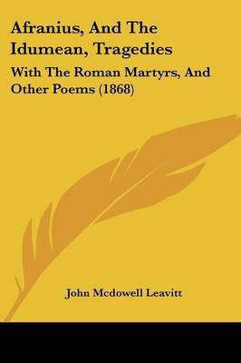 Afranius, And The Idumean, Tragedies(English, Paperback, Leavitt John McDowell)