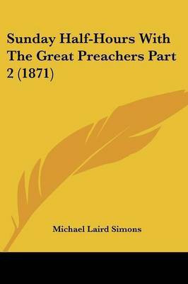 Sunday Half-Hours With The Great Preachers Part 2 (1871)(English, Paperback, Simons Michael Laird)