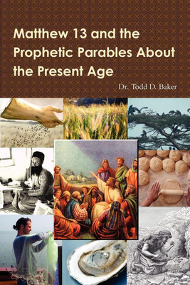 Matthew 13 and the Prophetic Parables About the Present Age(English, Paperback, Baker Todd M.D.)