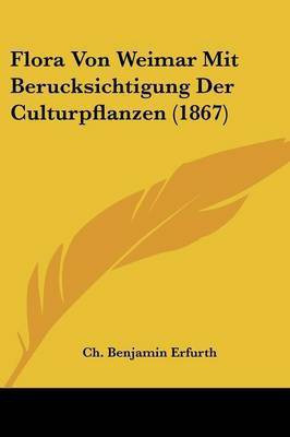 Flora Von Weimar Mit Berucksichtigung Der Culturpflanzen (1867)(German, Paperback, unknown)