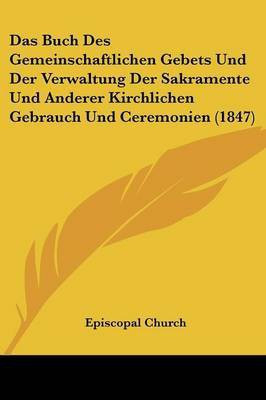 Das Buch Des Gemeinschaftlichen Gebets Und Der Verwaltung Der Sakramente Und Anderer Kirchlichen Gebrauch Und Ceremonien (1847)(German, Paperback, unknown)