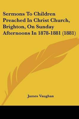 Sermons to Children Preached in Christ Church, Brighton, on Sunday Afternoons in 1878-1881 (1881)(English, Paperback, Vaughan James David)