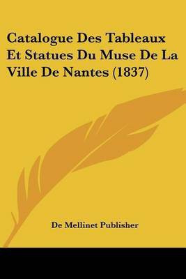 Catalogue Des Tableaux Et Statues Du Muse De La Ville De Nantes (1837)(French, Paperback, unknown)
