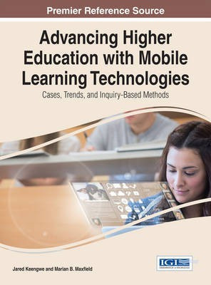 Advancing Higher Education with Mobile Learning Technologies: Cases, Trends, and Inquiry-Based Methods(English, Electronic book text, unknown)