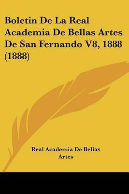 Boletin De La Real Academia De Bellas Artes De San Fernando V8, 1888 (1888)(Spanish, Paperback, unknown)