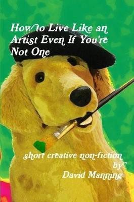How to Live Like an Artist Even If You're Not One(English, Paperback, Manning David MD)