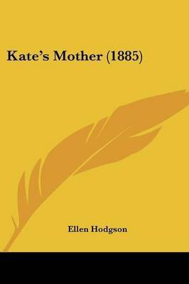 Kate's Mother (1885)(English, Paperback, Hodgson Ellen)