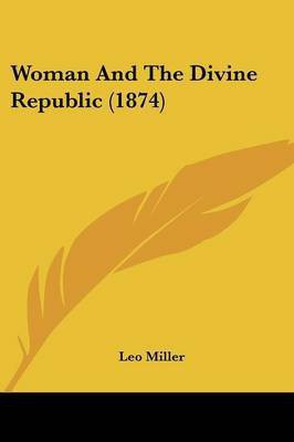 Woman And The Divine Republic (1874)(English, Paperback, Miller Leo)