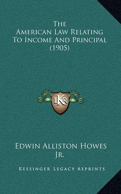 The American Law Relating to Income and Principal (1905)(English, Paperback, Howes Edwin Alliston Jr.)