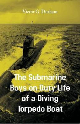The Submarine Boys on Duty Life of a Diving Torpedo Boat(English, Paperback, Durham Victor G)