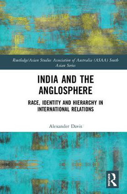 India and the Anglosphere: Race, Identity and Hierarchy in International Relations(English, Paperback, Alexander Davis)